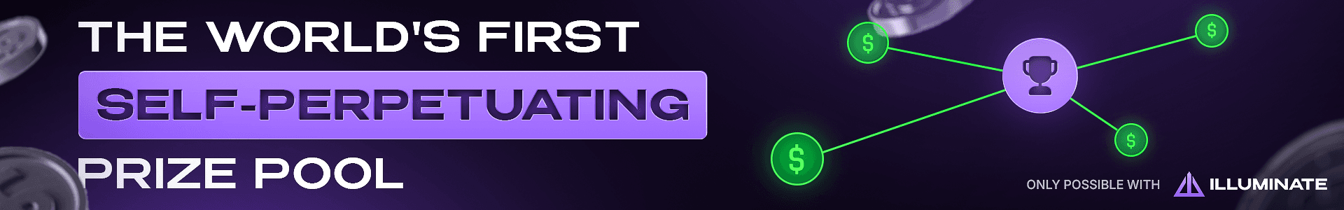 The world's first self-perpetuating prize pool. Only possible with Illuminate.